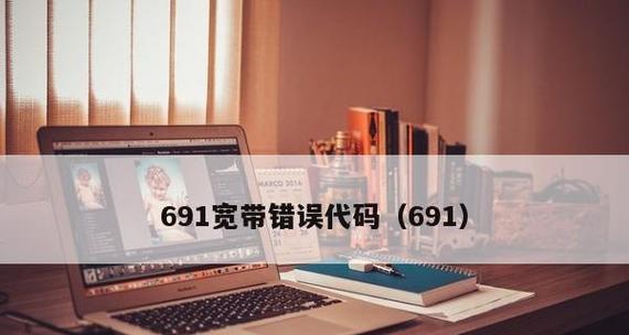 如何解决电脑691错误（详细解决方法和技巧）